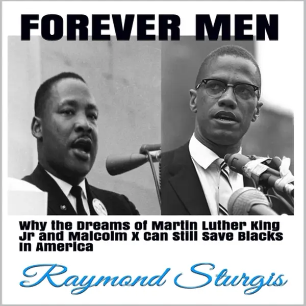 FOREVER MEN: Why the Dreams of Martin Luther King Jr. and Malcolm X Can Still Save Blacks In America  : 