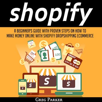 Shopify: A Beginner's Guide With Proven Steps On How To Make Money Online With Shopify Dropshipping Ecommerce - Greg Parker