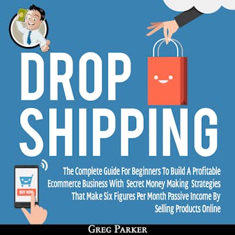Dropshipping: The Complete Guide For Beginners To Build A Profitable Ecommerce Business With Secret Money Making Strategies That Make Six Figures Per Month Passive Income By Selling Products Online - undefined