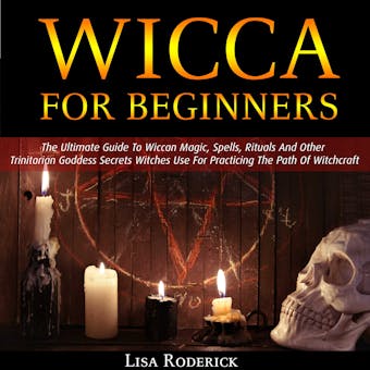 Wicca for Beginners: The Ultimate Guide To Wiccan Magic, Spells, Rituals And Other Trinitarian Goddess Secrets Witches Use For Practicing The Path Of Witchcraft - undefined