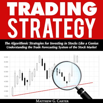 Trading Strategy: The Algorithmic Strategies for Investing in Stocks Like a Genius - Matthew G. Carter