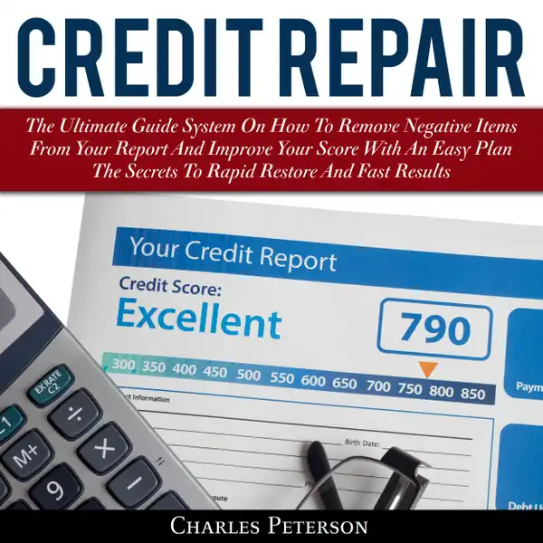 Credit Repair : The Ultimate Guide System On How To Remove Negative Items From Your Report And Improve Your Score With An Easy Plan; The Secrets To Rapid Restore And Fast Results