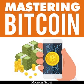 Mastering Bitcoin: A Beginners Guide to Money Investing in Digital Cryptocurrency with Trading, Mining and Blockchain Technologies Essentials