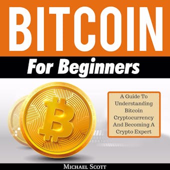 Bitcoin For Beginners: A Guide To Understanding Btc Cryptocurrency And Becoming A Crypto Expert - undefined