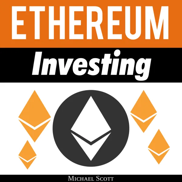 Ethereum Investing : A Complete Guide To Investing In Ether Cryptocurrency And Blockchain Technology