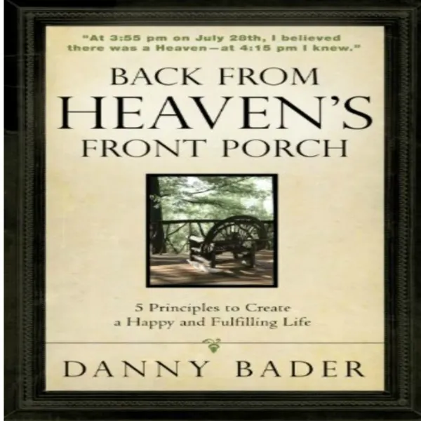 Back From Heaven's Front Porch, 5 Principles for Creating a Happy & Fulfilling Life : 