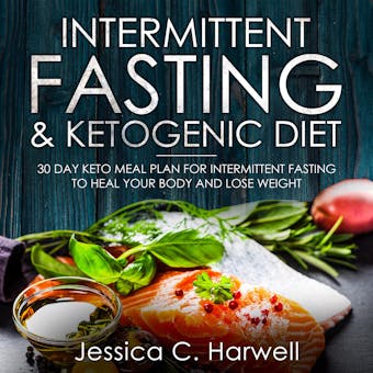 Intermittent Fasting and Ketogenic Diet: 30 Day Keto Meal Plan for Intermittent Fasting to Heal Your Body & Lose Weight - undefined