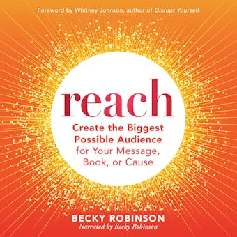 Reach: Create the Biggest Possible Audience for Your Message, Book, or Cause - undefined