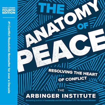 The Anatomy of Peace, Fourth Edition: Resolving the Heart of Conflict - The Arbinger Institute