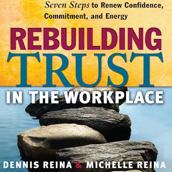 Rebuilding Trust in the Workplace: Seven Steps to Renew Confidence, Commitment, and Energy - undefined