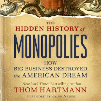 The Hidden History of Monopolies: How Big Business Destroyed the American Dream - undefined