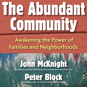 The Abundant Community: Awakening the Power of Families and Neighborhoods - undefined