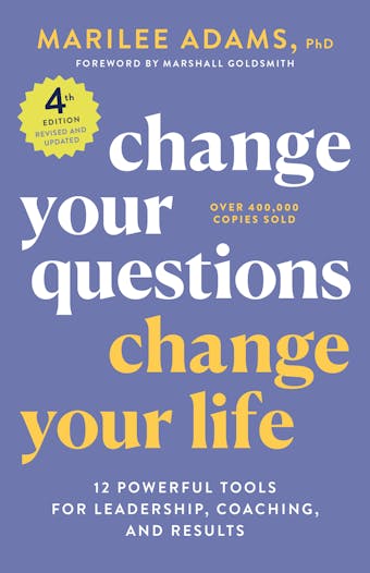 Change Your Questions, Change Your Life, 4th Edition: 12 Powerful Tools for Leadership, Coaching, and Results - undefined