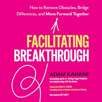 Facilitating Breakthrough: How to Remove Obstacles, Bridge Differences, and Move Forward Together - undefined