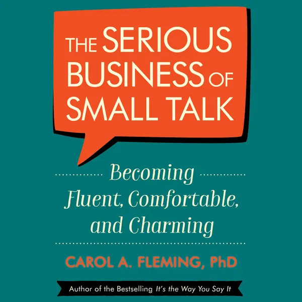 The Serious Business of Small Talk - Becoming Fluent, Comfortable, and Charming (Abridged)
