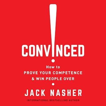 Convinced!: How to Prove Your Competence & Win People Over - Jack Nasher