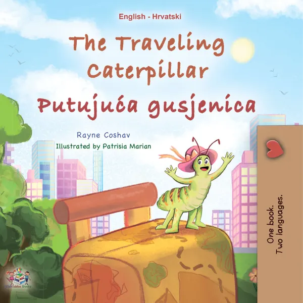 The traveling Caterpillar Putujuća gusjenica : English Croatian Bilingual Book for Children