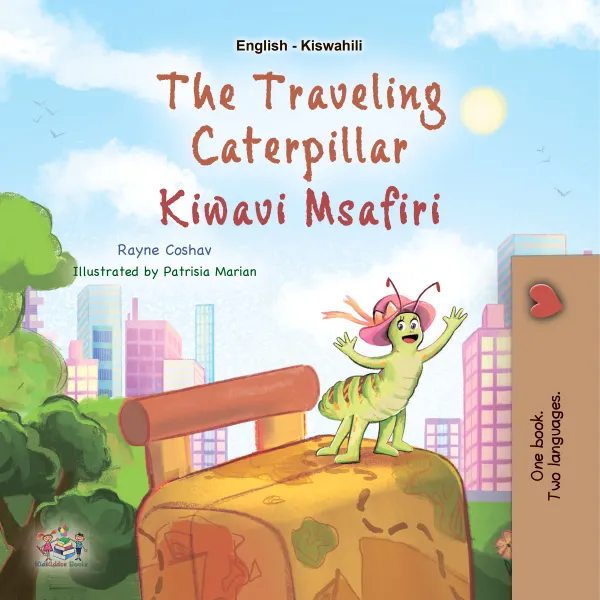 The Traveling Caterpillar Kiwavi Msafiri : English Swahili Bilingual Book for Children