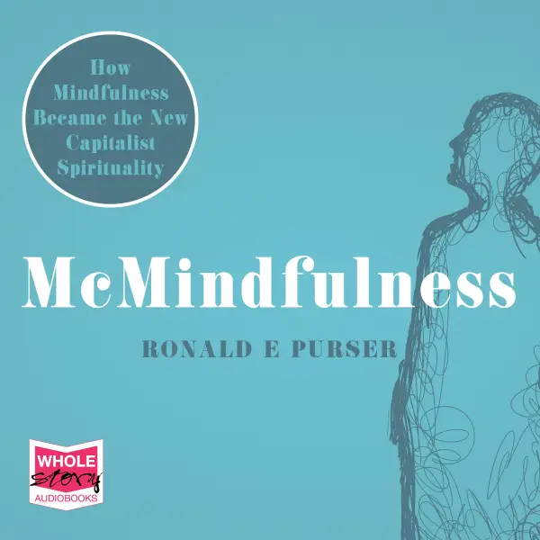 McMindfulness : How Mindfulness Became the New Capitalist Spirituality