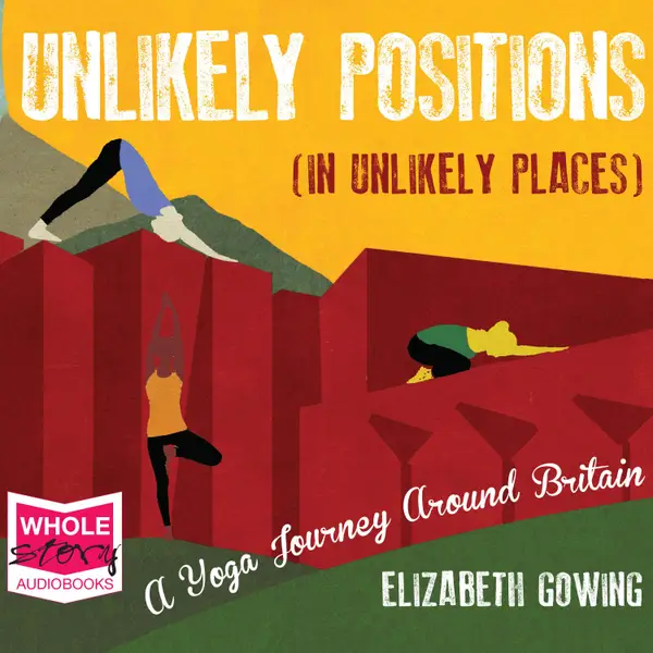 Unlikely Positions in Unlikely Places : A Yoga Journey Around Britain