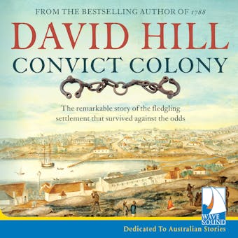 Convict Colony: The remarkable story of the fledgling settlement that survived against the odds - David Hill