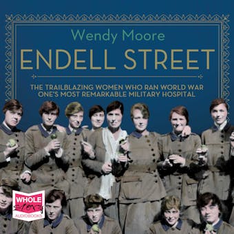 Endell Street: The Trailblazing Women Who Ran World War One's Most Remarkable Military Hospital