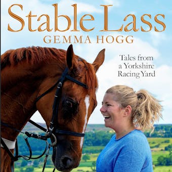Stable Lass: Riding Out and Mucking In - Tales from a Yorkshire Racing Yard - Gemma Hogg