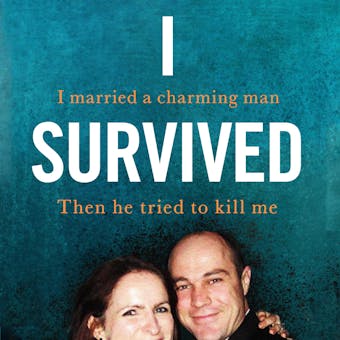 I Survived: I married a charming man. Then he tried to kill me. A true story. - undefined