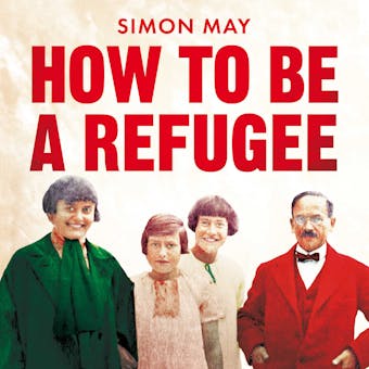 How to Be a Refugee: The gripping true story of how one family hid their Jewish origins to survive the Nazis - Simon May