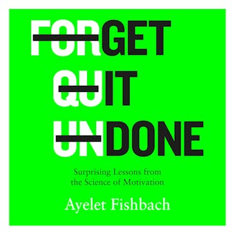 Get it Done: Surprising Lessons from the Science of Motivation - Ayelet Fishbach