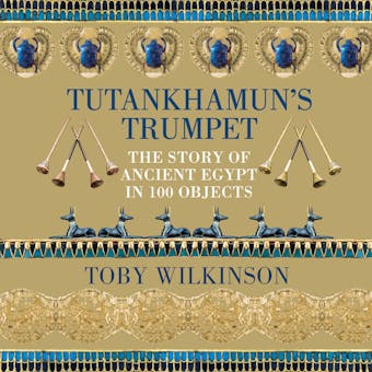 Tutankhamun's Trumpet: The Story of Ancient Egypt in 100 Objects - undefined
