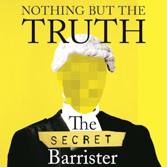 Nothing But The Truth: The Memoir of an Unlikely Lawyer - The Secret Barrister