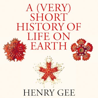 A (Very) Short History of Life On Earth: 4.6 Billion Years in 12 Chapters - Henry Gee