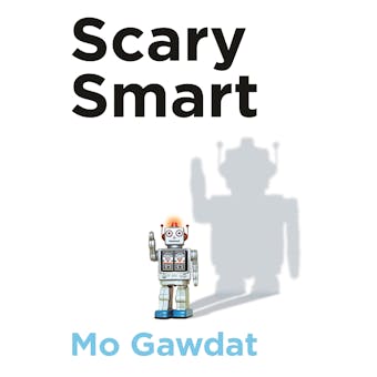 Scary Smart: The Future of Artificial Intelligence and How You Can Save Our World - undefined