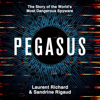 Pegasus: The Story of the World's Most Dangerous Spyware - Laurent Richard, Sandrine Rigaud