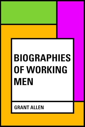 Biographies of Working Men - Grant Allen