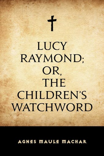 Lucy Raymond; Or, The Children's Watchword - undefined