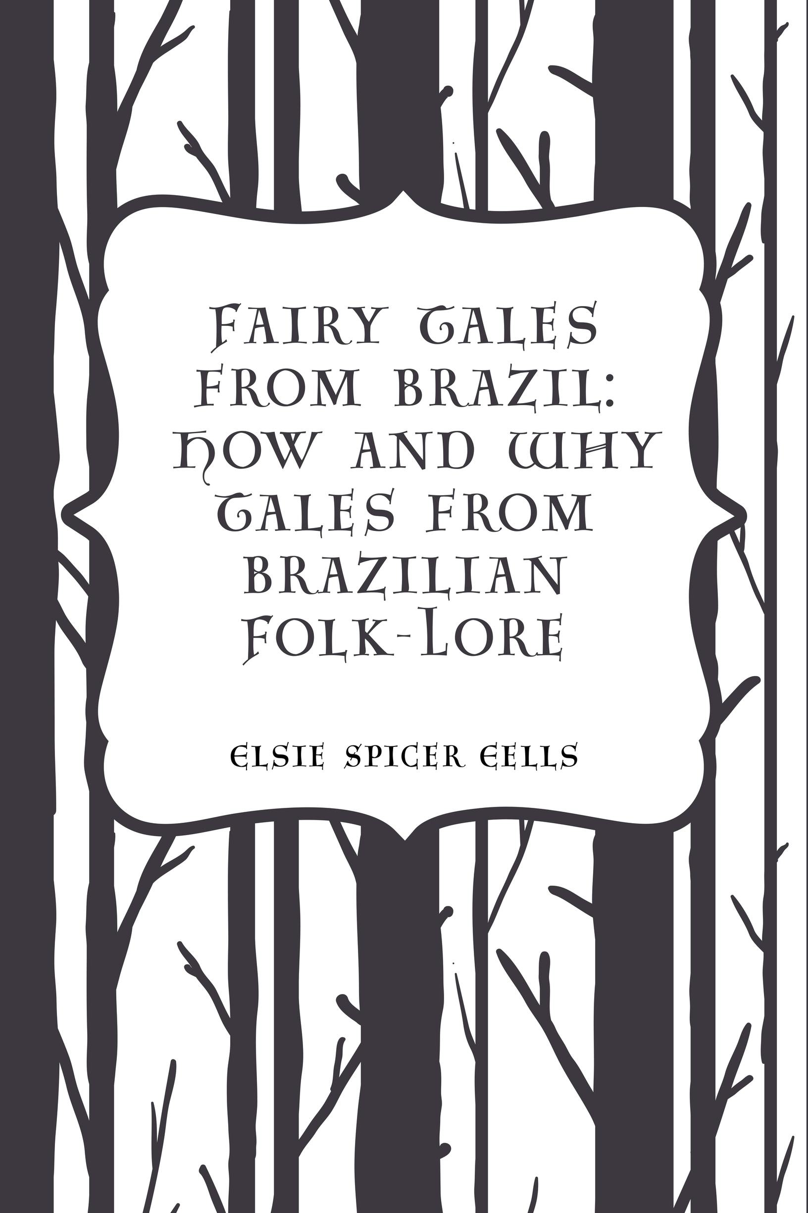 Fairy Tales From Brazil: How And Why Tales From Brazilian Folk-Lore, E-book, Elsie Spicer Eells