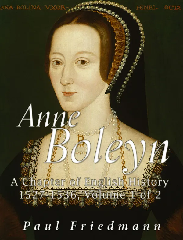 Anne Boleyn : A Chapter of English History 1527-1536 Volume 1 of 2