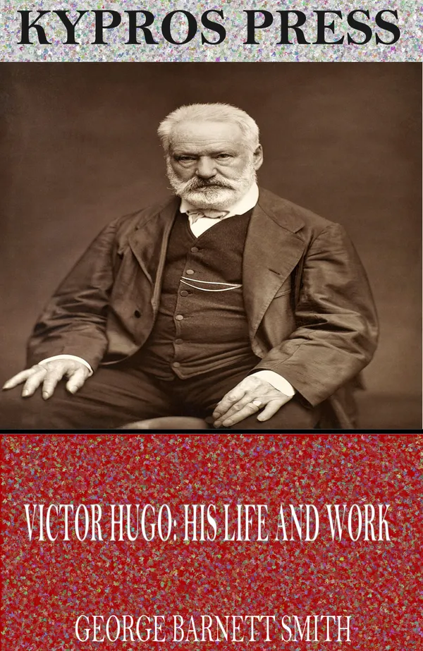 Victor Hugo: His Life and Work