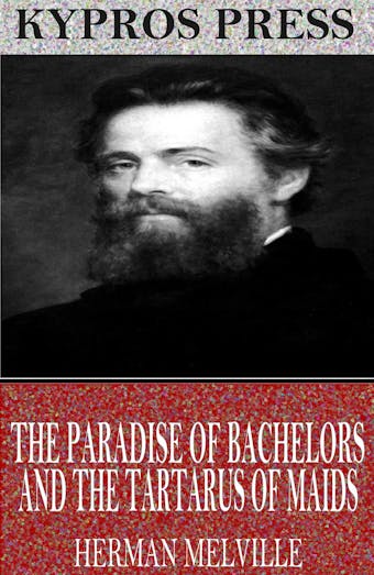 The Paradise of Bachelors and the Tartarus of Maids - Herman Melville