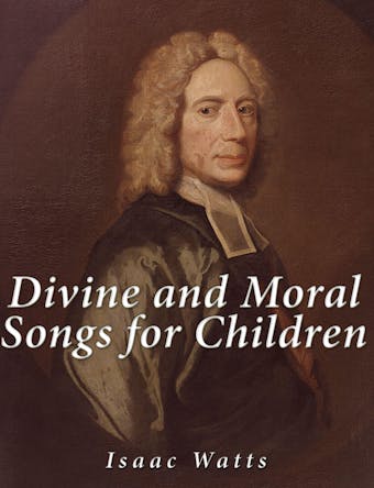 Divine and Moral Songs for Children - Isaac Watts