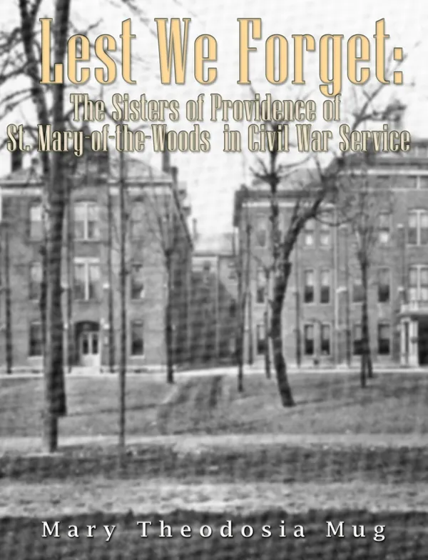 Lest We Forget : The Sisters of Providence of St.Mary-of-the-Woods in Civil War Service