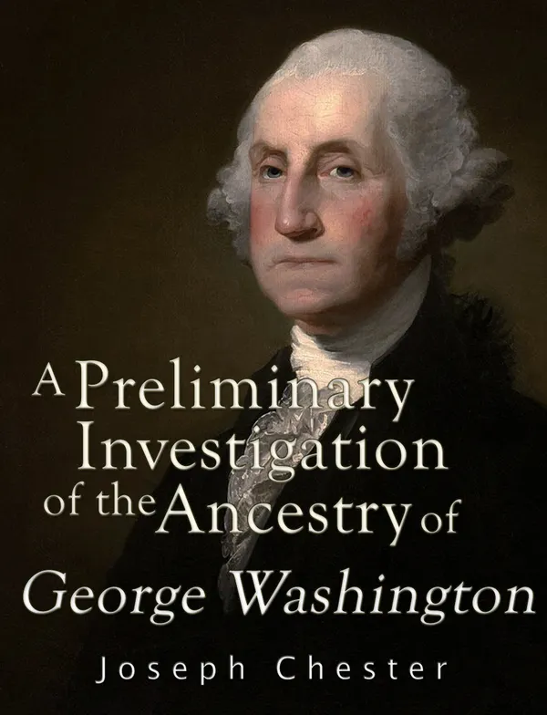 A Preliminary Investigation of the Alleged Ancestry of George Washington : Exposing a Serious Error in the Existing Pedigree