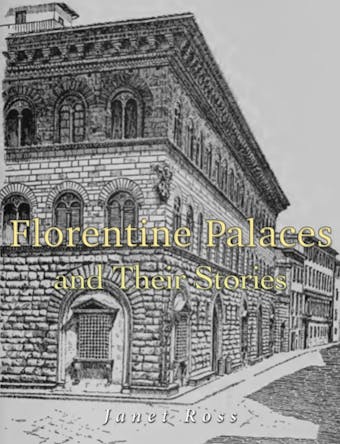 Florentine Palaces and Their Stories - Janet Ross