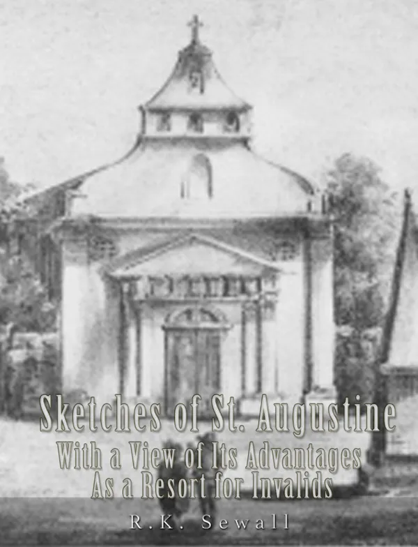 Sketches of St. Augustine with a View of Its History and Advantages as a Resort for Invalids