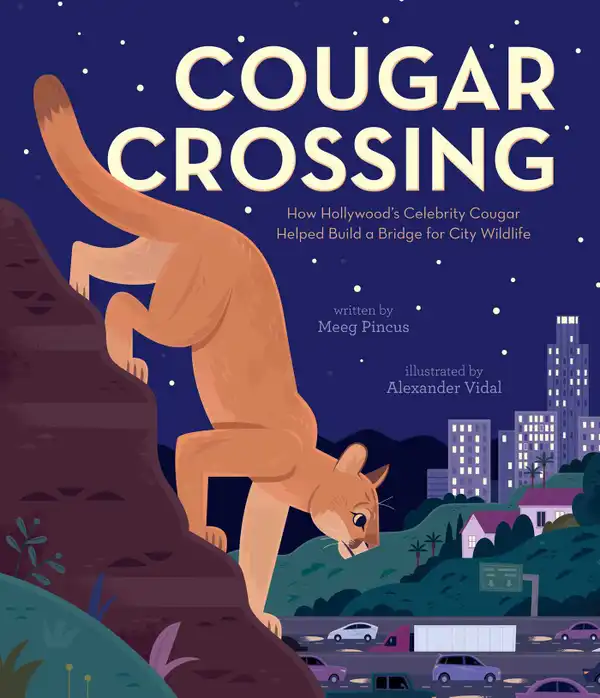 Cougar Crossing : How Hollywood's Celebrity Cougar Helped Build a Bridge for City Wildlife