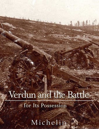 Verdun and the Battle for its Possession - Michelin & Cie