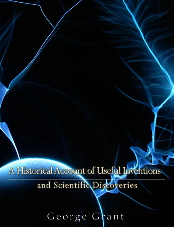A Historical Account of Useful Inventions and Scientific Discoveries : Being A Manual of Instruction and Entertainment