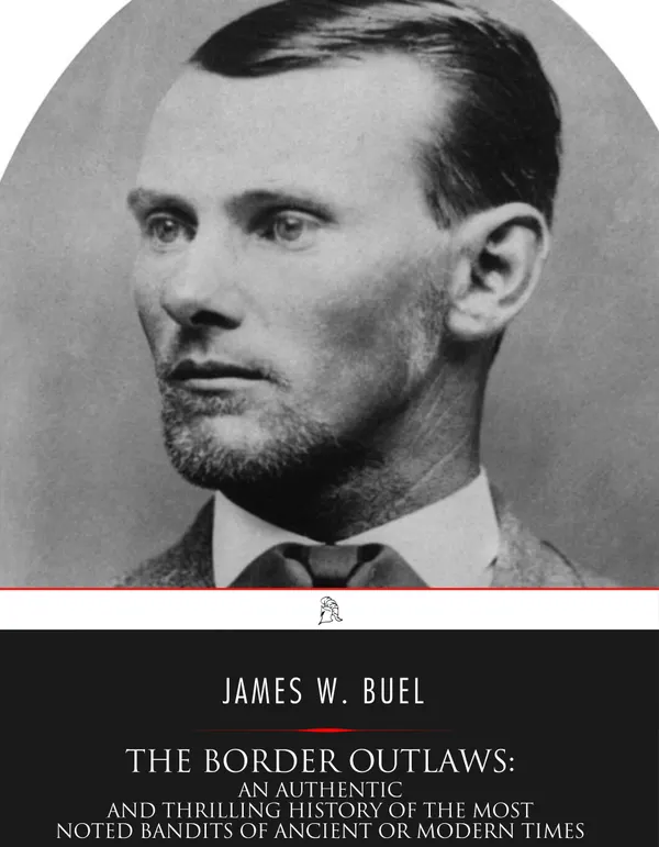 The Border Outlaws : An Authentic and Thrilling History of the Most Noted Bandits of Ancient or Modern Times, the Younger Brothers, Jesse and Frank James, and Their Comrades in Crime